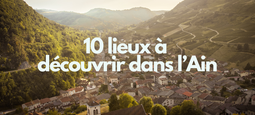 10 lieux à découvrir dans l'Ain Découvrir 10 lieux incontournables de l'Ain.